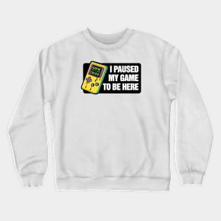 I paused my game to be here - gaming Crewneck Sweatshirt